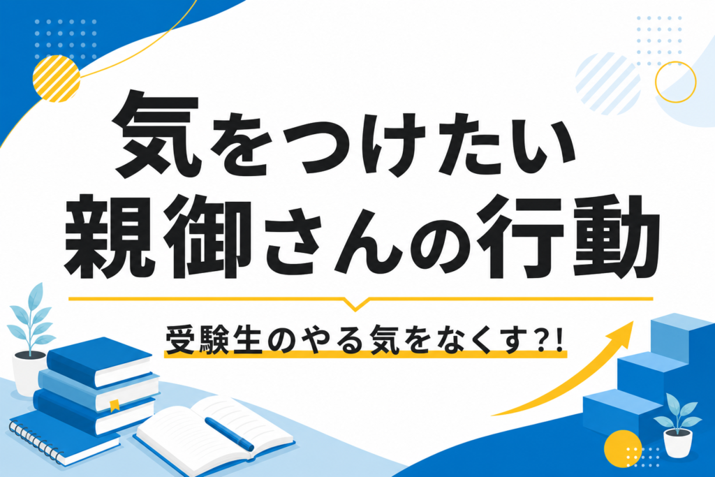 【やってません？】受験生のやる気をなくす親の行動｜保護者が気をつけたい声かけと距離感
