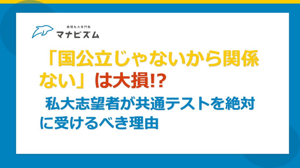 「国公立じゃないから関係ない」は大損!? 私大志望者が共通テストを絶対に受けるべき理由