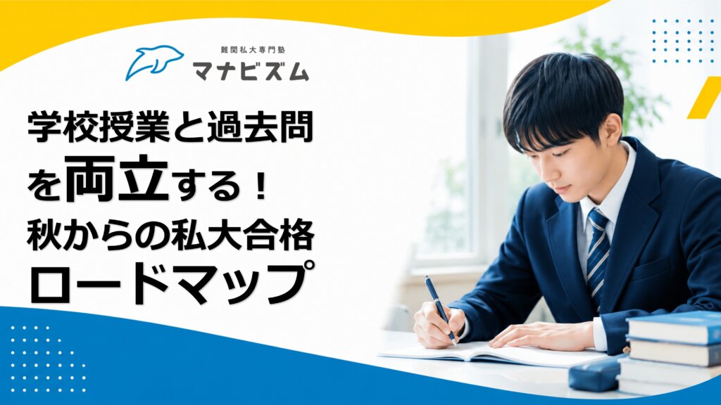 学校授業と過去問を両立する！秋からの私大合格ロードマップ