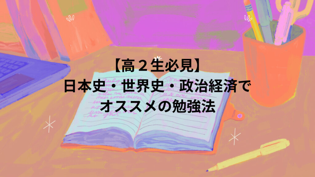 【高2必見】日本史・世界史・政治経済でオススメの勉強法