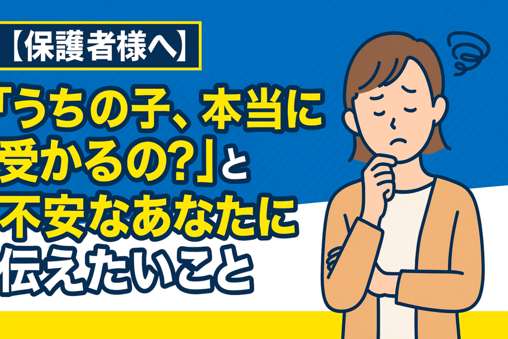 【保護者様へ】「うちの子、本当に受かるの？」と不安なあなたに伝えたいこと