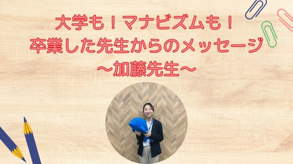 【大学もマナビズムも卒業した先生から皆さんへ】加藤先生より