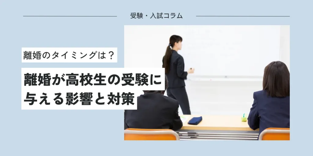 【大学受験】離婚が高校生の受験に与える影響｜悪影響の抑え方や離婚のタイミング